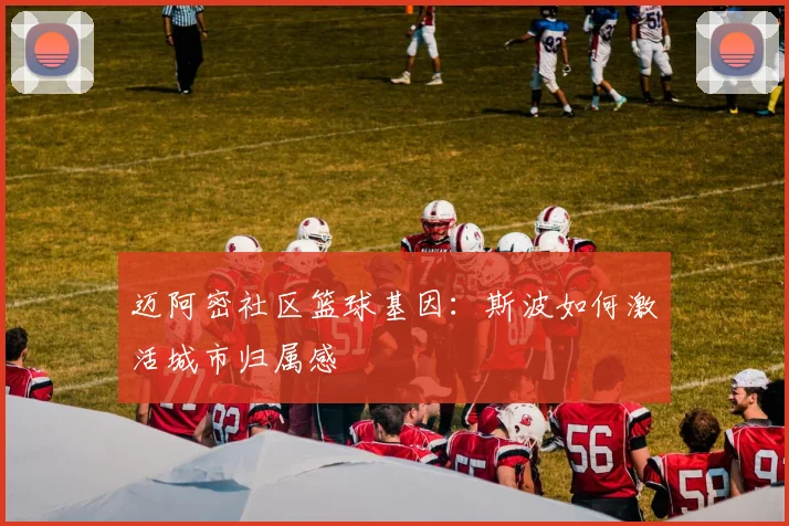迈阿密社区篮球基因：斯波如何激活城市归属感