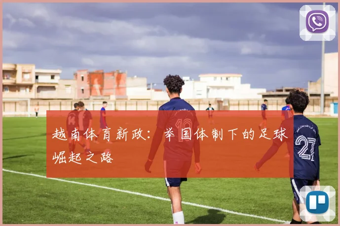 越南体育新政：举国体制下的足球崛起之路