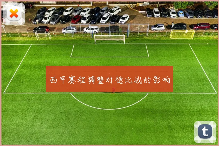 西甲赛程调整对德比战的影响